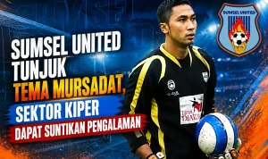 Sumsel United Tunjuk Tema Mursadat, Sektor Kiper Dapat Suntikan Pengalaman